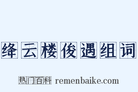 绛云楼俊遇组词是什么意思的图片